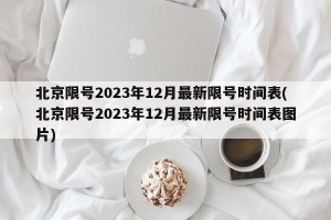 北京限号2023年12月最新限号时间表(北京限号2023年12月最新限号时间表图片)