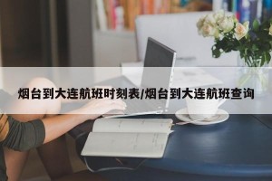烟台到大连航班时刻表/烟台到大连航班查询