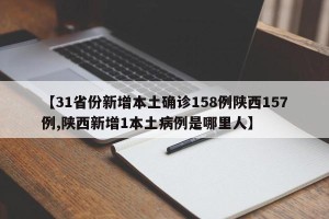 【31省份新增本土确诊158例陕西157例,陕西新增1本土病例是哪里人】