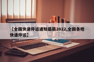 【全国快递停运通知最新2022,全国各地快递停运】