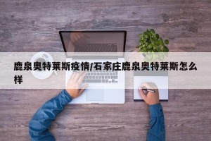 鹿泉奥特莱斯疫情/石家庄鹿泉奥特莱斯怎么样