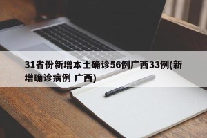 31省份新增本土确诊56例广西33例(新增确诊病例 广西)