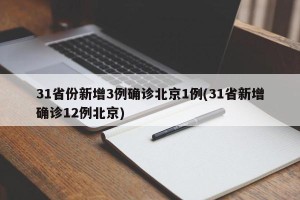31省份新增3例确诊北京1例(31省新增确诊12例北京)