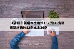 31省区市新增本土确诊152例/31省区市新增确诊52例本土36例