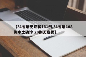 【31省增无症状161例,31省增108例本土确诊 20例无症状】
