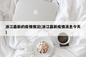 浙江最新的疫情情况(浙江最新疫情消息今天)