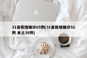 31省新增确诊65例(31省新增确诊52例 本土36例)