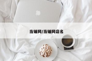 当铺网/当铺网店名
