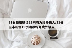 31省新增确诊19例均为境外输入/31省区市新增19例确诊均为境外输入