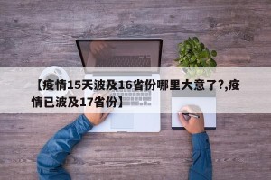 【疫情15天波及16省份哪里大意了?,疫情已波及17省份】