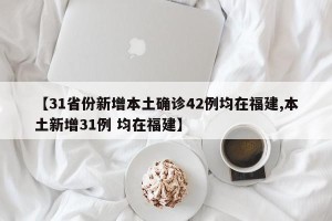 【31省份新增本土确诊42例均在福建,本土新增31例 均在福建】