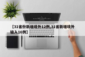 【31省份新增境外12例,31省新增境外输入16例】
