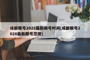 成都限号2022最新限号时间(成都限号2020最新限号范围)