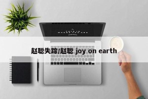 赵聪失踪/赵聪 joy on earth