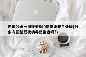 四川邻水一周现近500例感染者已外溢(邻水有新型冠状病毒感染者吗?)