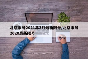 北京限号2021年3月最新限号/北京限号2020最新限号