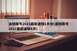 洛阳限号2021最新通知1月份(洛阳限号2021最新通知8月)