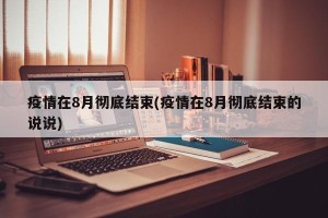 疫情在8月彻底结束(疫情在8月彻底结束的说说)