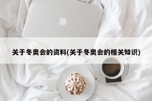 关于冬奥会的资料(关于冬奥会的相关知识)
