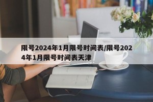 限号2024年1月限号时间表/限号2024年1月限号时间表天津
