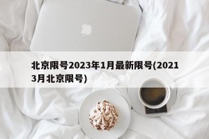 北京限号2023年1月最新限号(20213月北京限号)