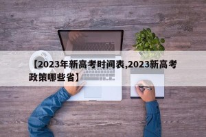 【2023年新高考时间表,2023新高考政策哪些省】