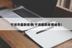 宁波市最新疫情(宁波最新疫情通告)