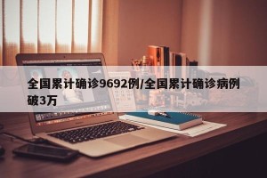 全国累计确诊9692例/全国累计确诊病例破3万
