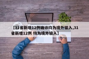 【31省新增12例确诊均为境外输入,31省新增12例 均为境外输入】