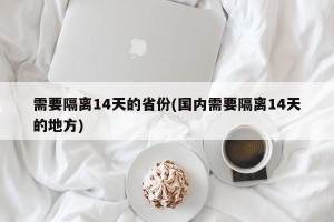 需要隔离14天的省份(国内需要隔离14天的地方)