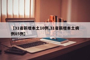 【31省新增本土10例,31省新增本土病例85例】
