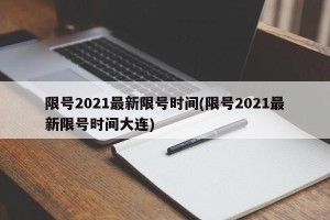 限号2021最新限号时间(限号2021最新限号时间大连)