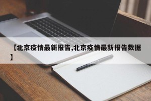 【北京疫情最新报告,北京疫情最新报告数据】