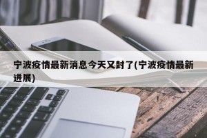 宁波疫情最新消息今天又封了(宁波疫情最新进展)
