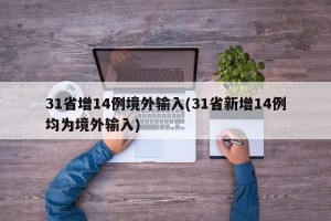 31省增14例境外输入(31省新增14例均为境外输入)