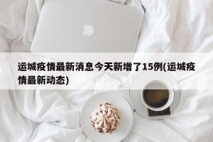 运城疫情最新消息今天新增了15例(运城疫情最新动态)