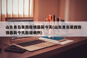 山东青岛莱西疫情最新今天(山东青岛莱西疫情最新今天新增病例)