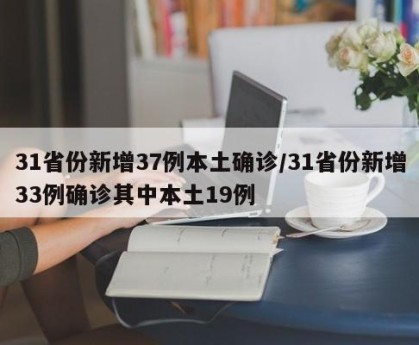 31省份新增37例本土确诊/31省份新增33例确诊其中本土19例