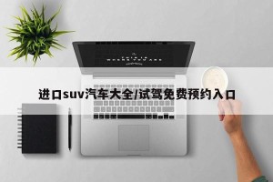 进口suv汽车大全/试驾免费预约入口