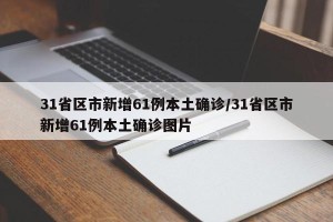 31省区市新增61例本土确诊/31省区市新增61例本土确诊图片