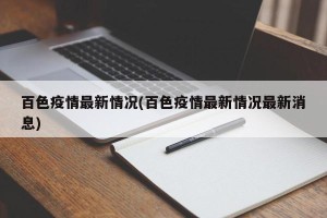 百色疫情最新情况(百色疫情最新情况最新消息)