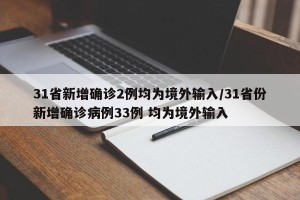 31省新增确诊2例均为境外输入/31省份新增确诊病例33例 均为境外输入