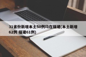 31省份新增本土50例均在福建(本土新增62例 福建61例)