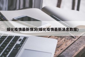 绥化疫情最新情况(绥化疫情最新消息数据)