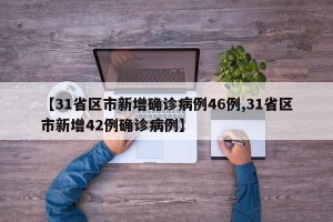 【31省区市新增确诊病例46例,31省区市新增42例确诊病例】