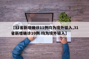 【31省新增确诊11例均为境外输入,31省新增确诊10例 均为境外输入】