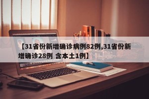 【31省份新增确诊病例82例,31省份新增确诊28例 含本土1例】