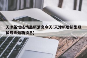天津新增疫情最新消息今天(天津新增新型冠状病毒最新消息)