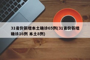 31省份新增本土确诊65例(31省份新增确诊16例 本土8例)