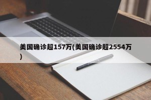 美国确诊超157万(美国确诊超2554万)